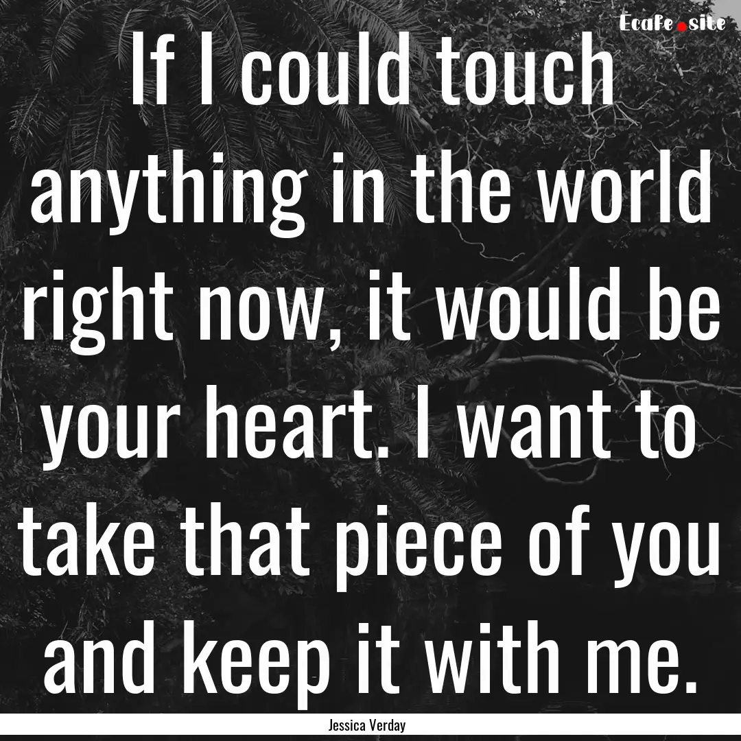 If I could touch anything in the world right.... : Quote by Jessica Verday