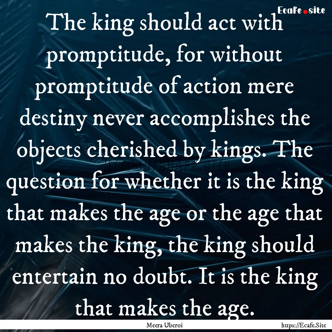 The king should act with promptitude, for.... : Quote by Meera Uberoi