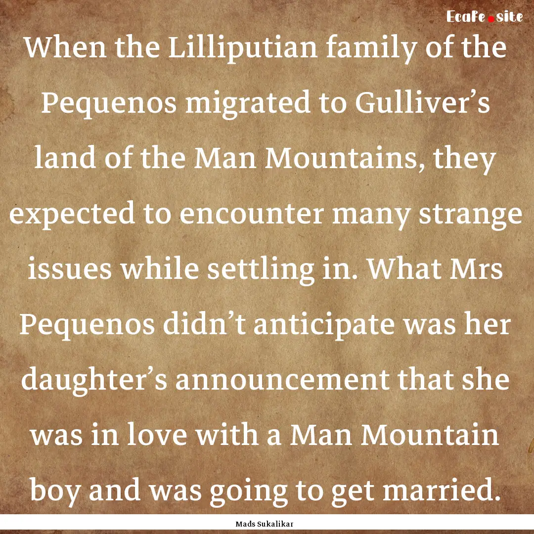 When the Lilliputian family of the Pequenos.... : Quote by Mads Sukalikar