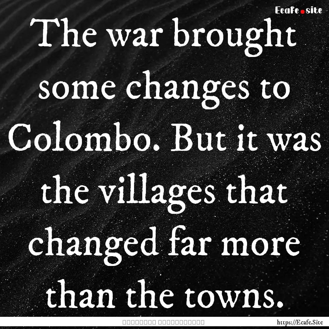 The war brought some changes to Colombo..... : Quote by මාර්ටින් වික්‍රමසිංහ