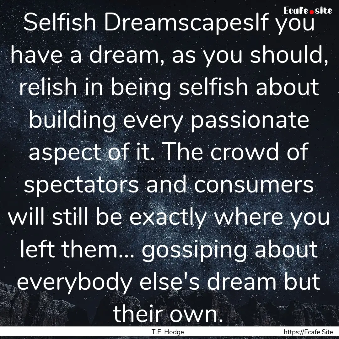 Selfish DreamscapesIf you have a dream, as.... : Quote by T.F. Hodge