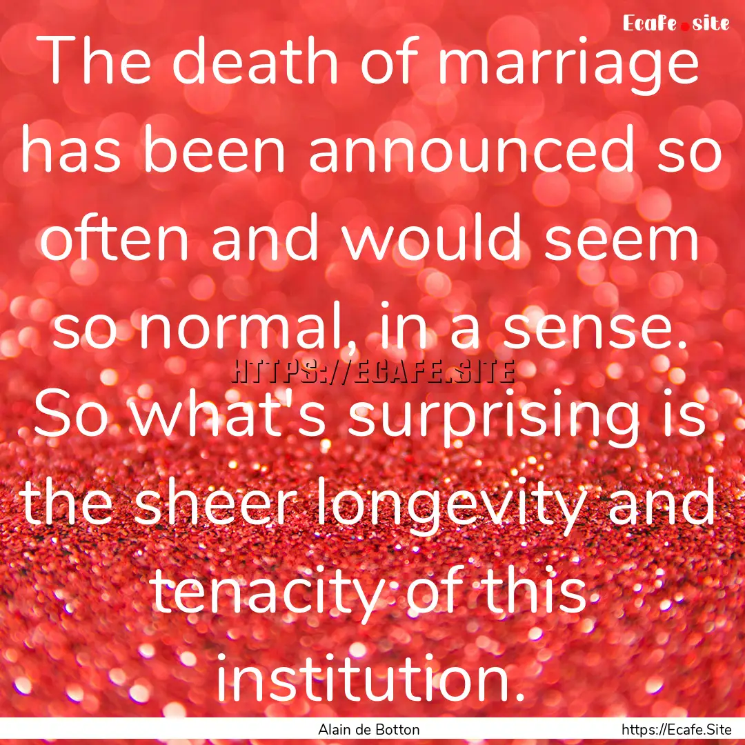 The death of marriage has been announced.... : Quote by Alain de Botton