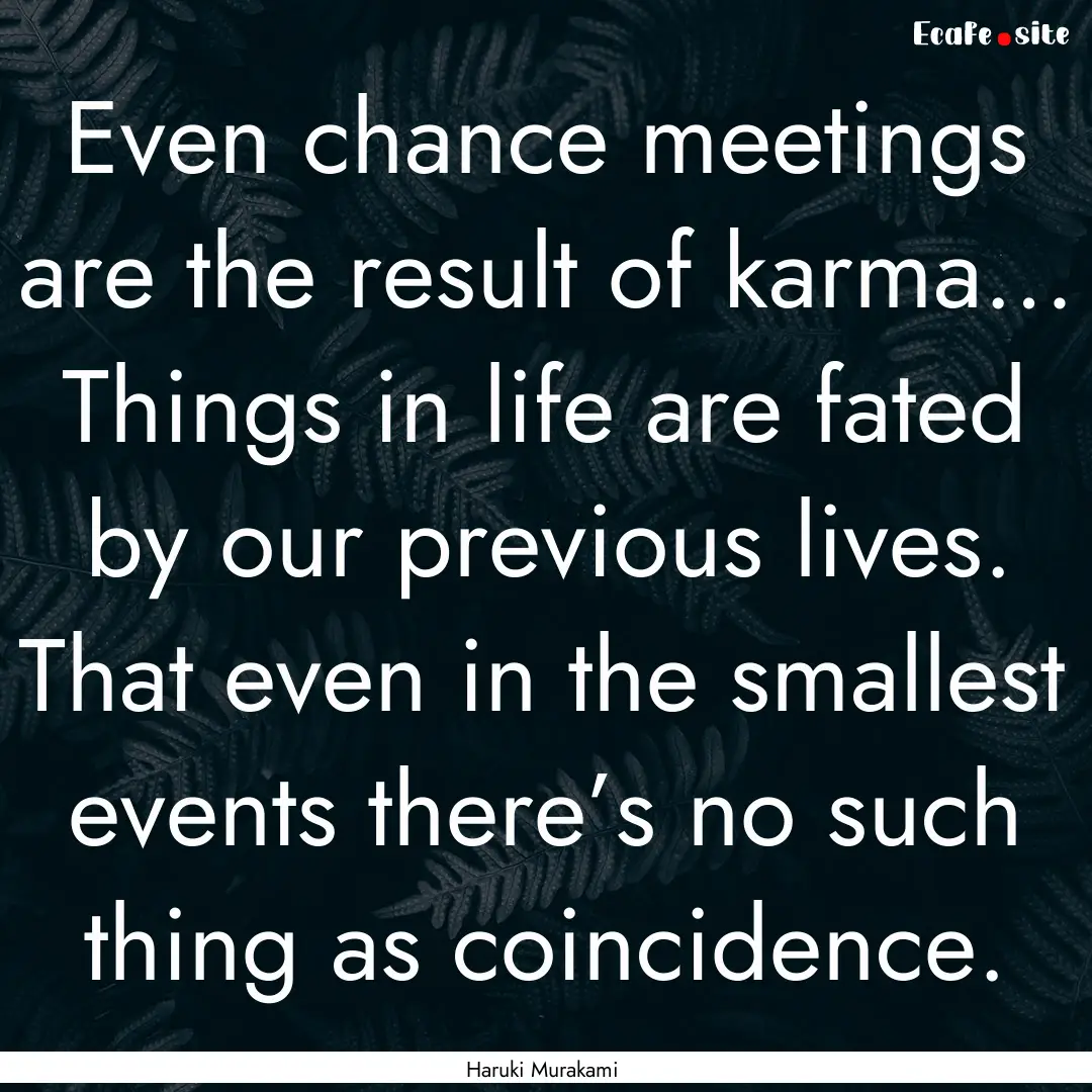 Even chance meetings are the result of karma….... : Quote by Haruki Murakami