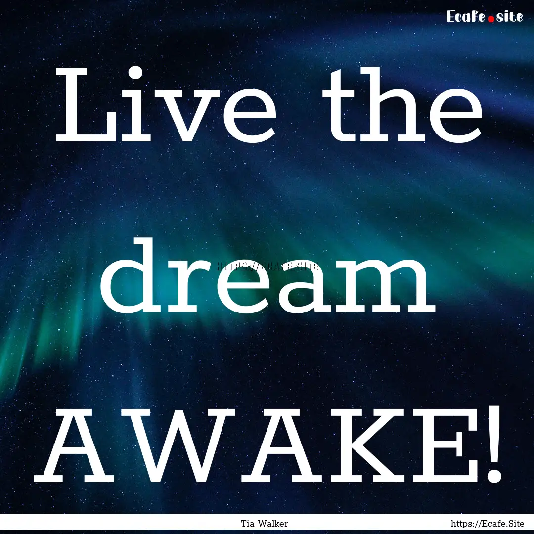 Live the dream AWAKE! : Quote by Tia Walker