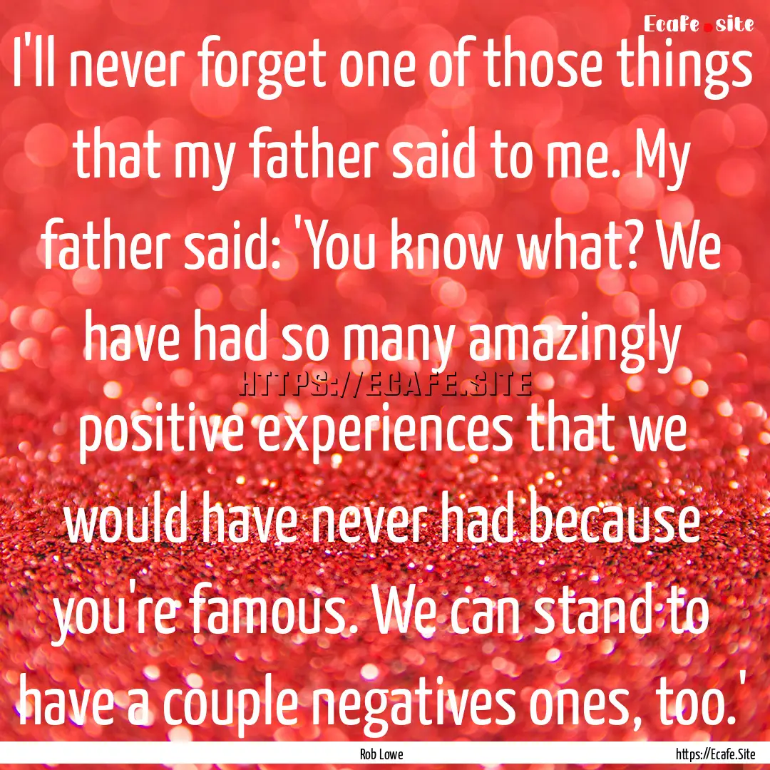 I'll never forget one of those things that.... : Quote by Rob Lowe