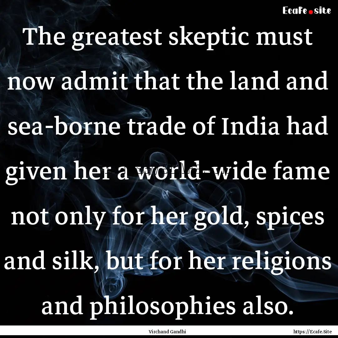 The greatest skeptic must now admit that.... : Quote by Virchand Gandhi