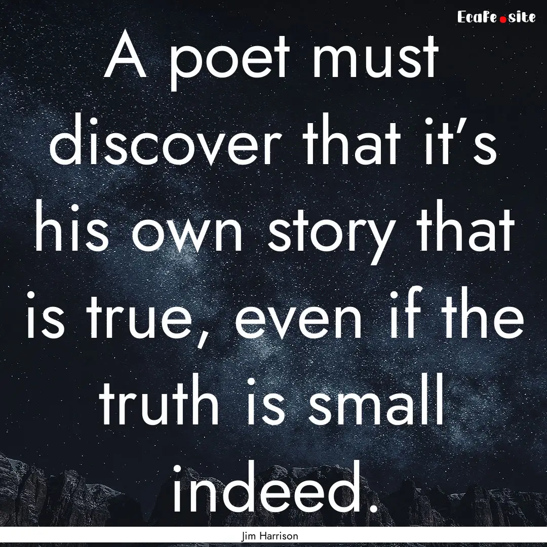 A poet must discover that it’s his own.... : Quote by Jim Harrison