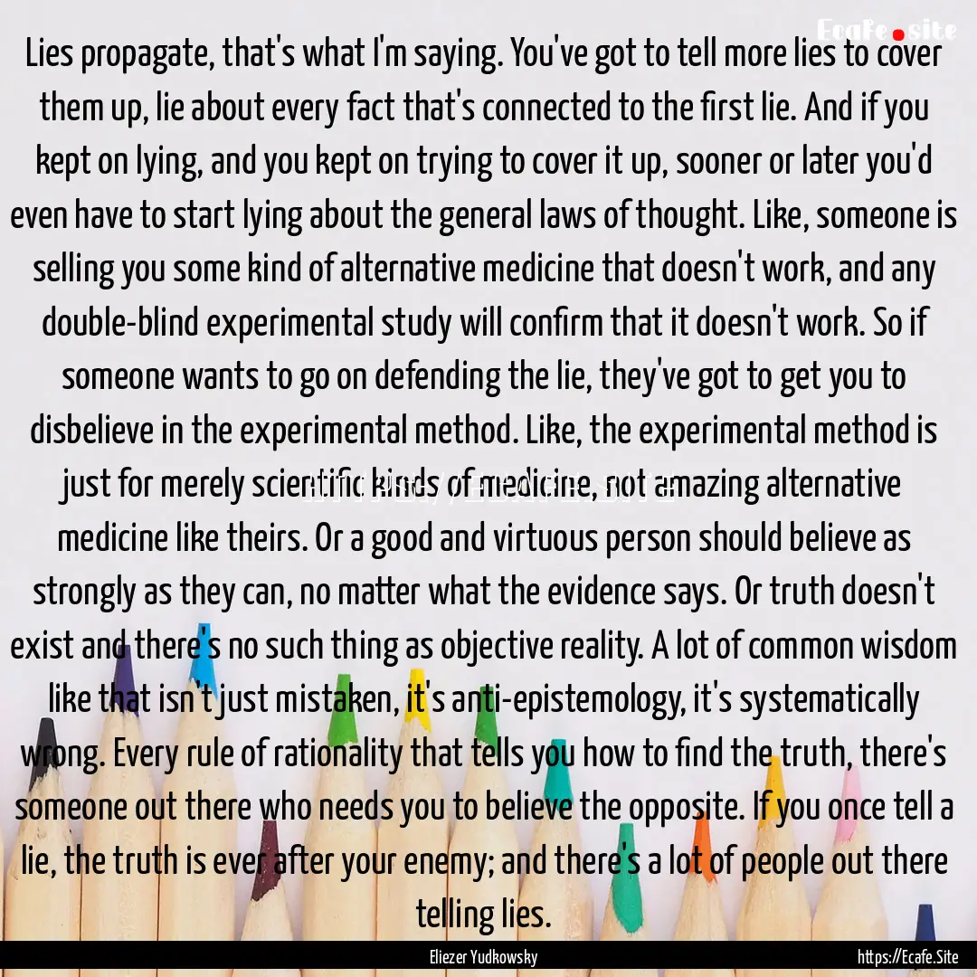 Lies propagate, that's what I'm saying. You've.... : Quote by Eliezer Yudkowsky