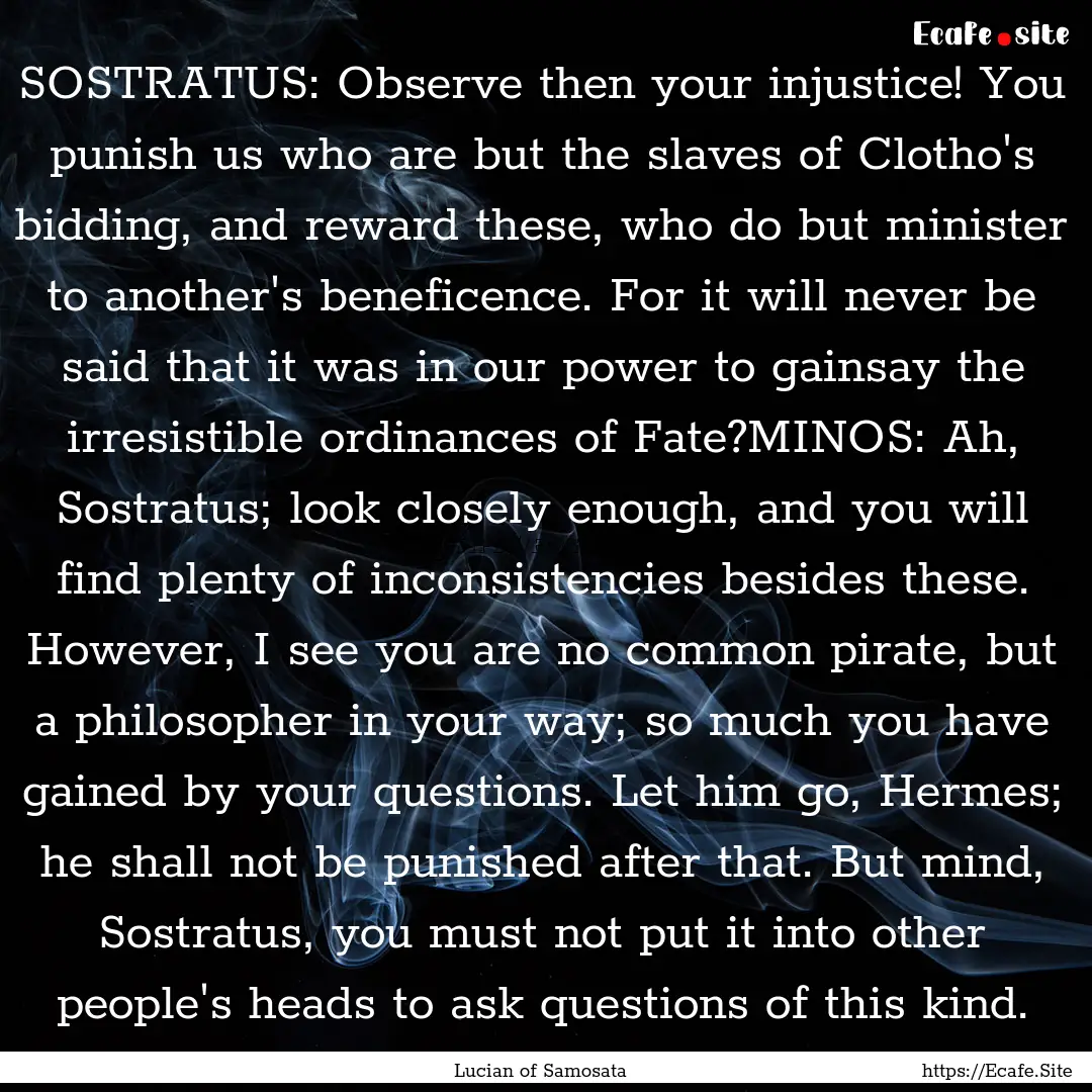 SOSTRATUS: Observe then your injustice! You.... : Quote by Lucian of Samosata