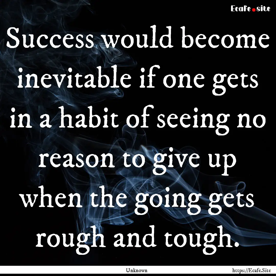 Success would become inevitable if one gets.... : Quote by Unknown