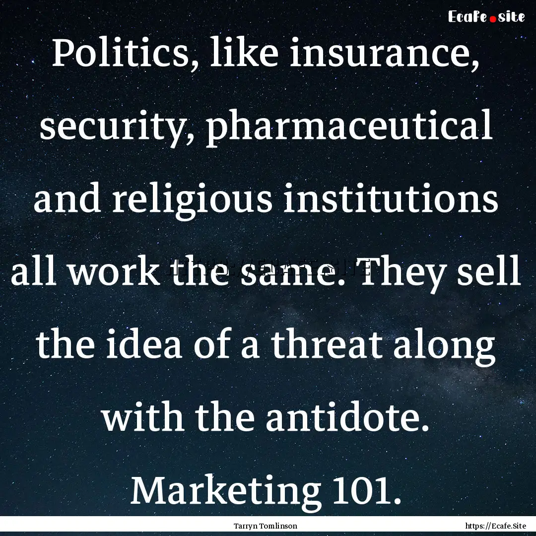 Politics, like insurance, security, pharmaceutical.... : Quote by Tarryn Tomlinson