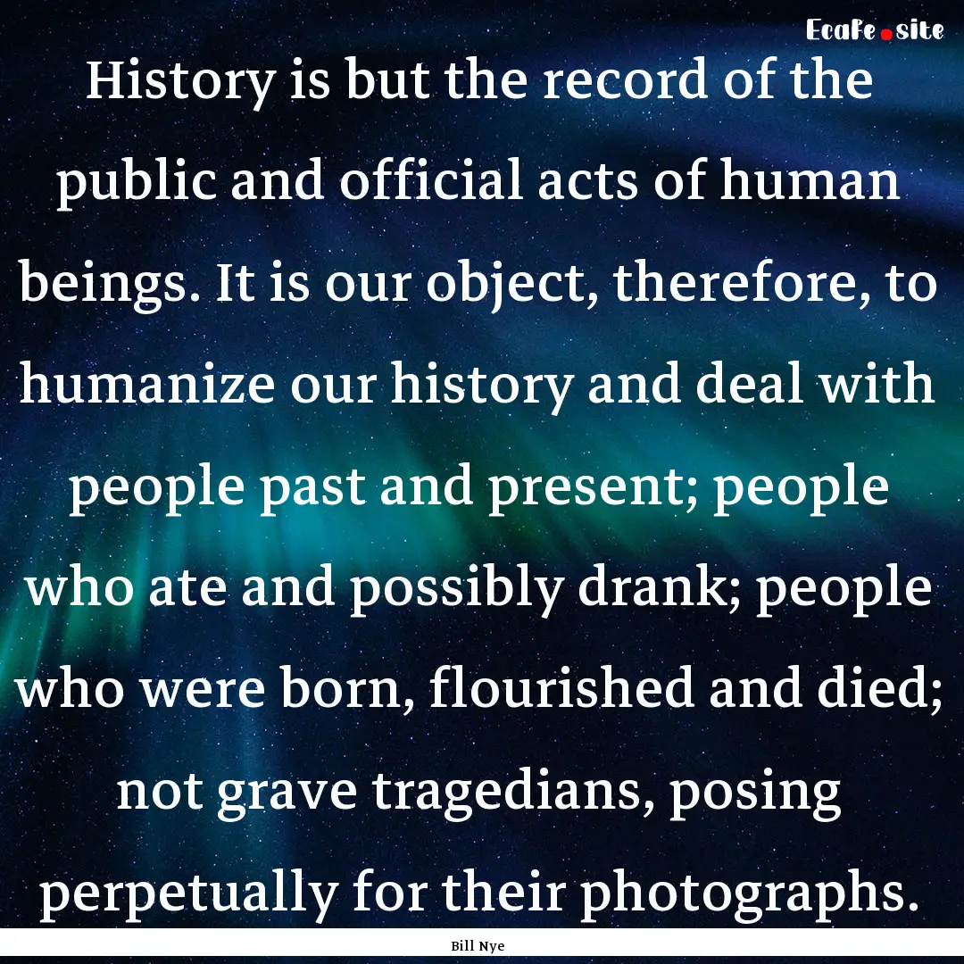 History is but the record of the public and.... : Quote by Bill Nye