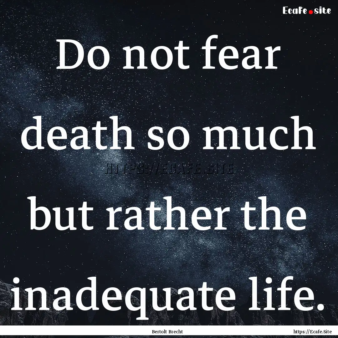 Do not fear death so much but rather the.... : Quote by Bertolt Brecht