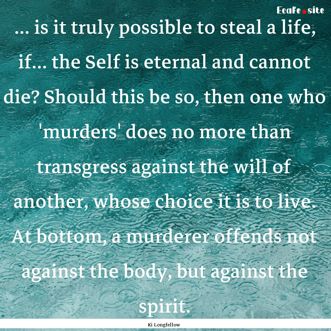 ... is it truly possible to steal a life,.... : Quote by Ki Longfellow