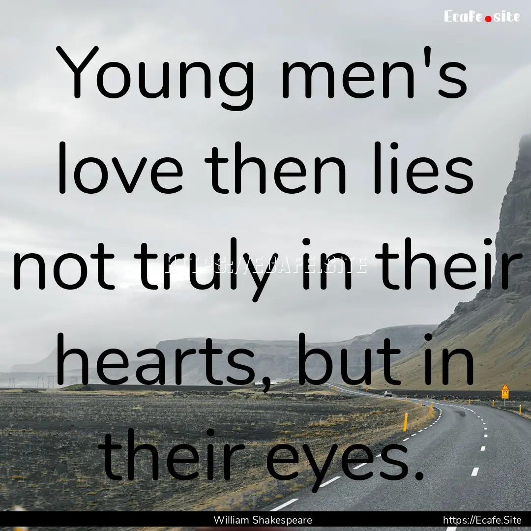 Young men's love then lies not truly in their.... : Quote by William Shakespeare