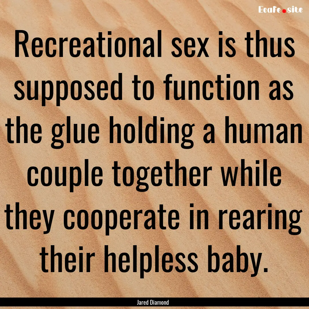 Recreational sex is thus supposed to function.... : Quote by Jared Diamond