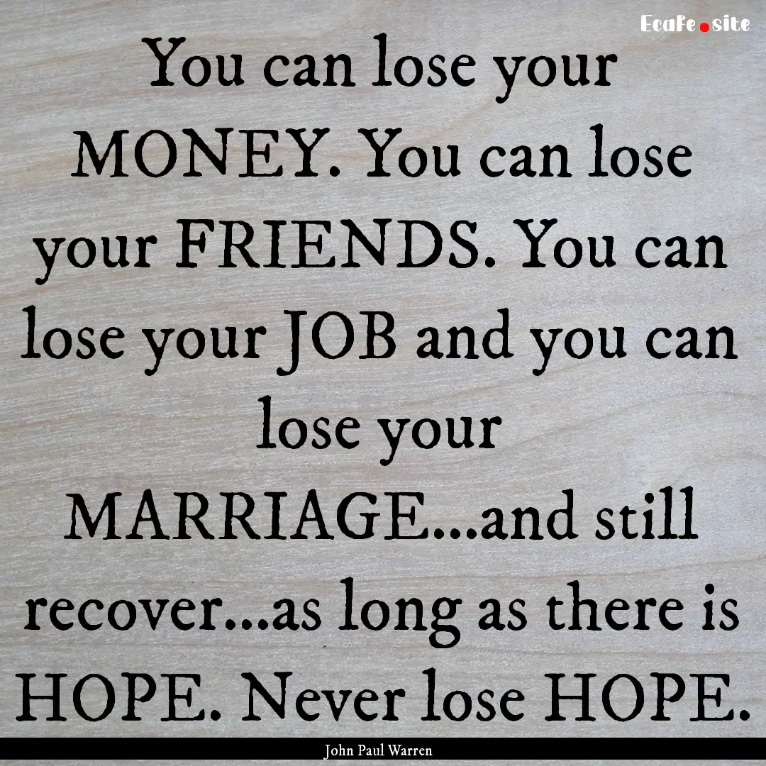 You can lose your MONEY. You can lose your.... : Quote by John Paul Warren