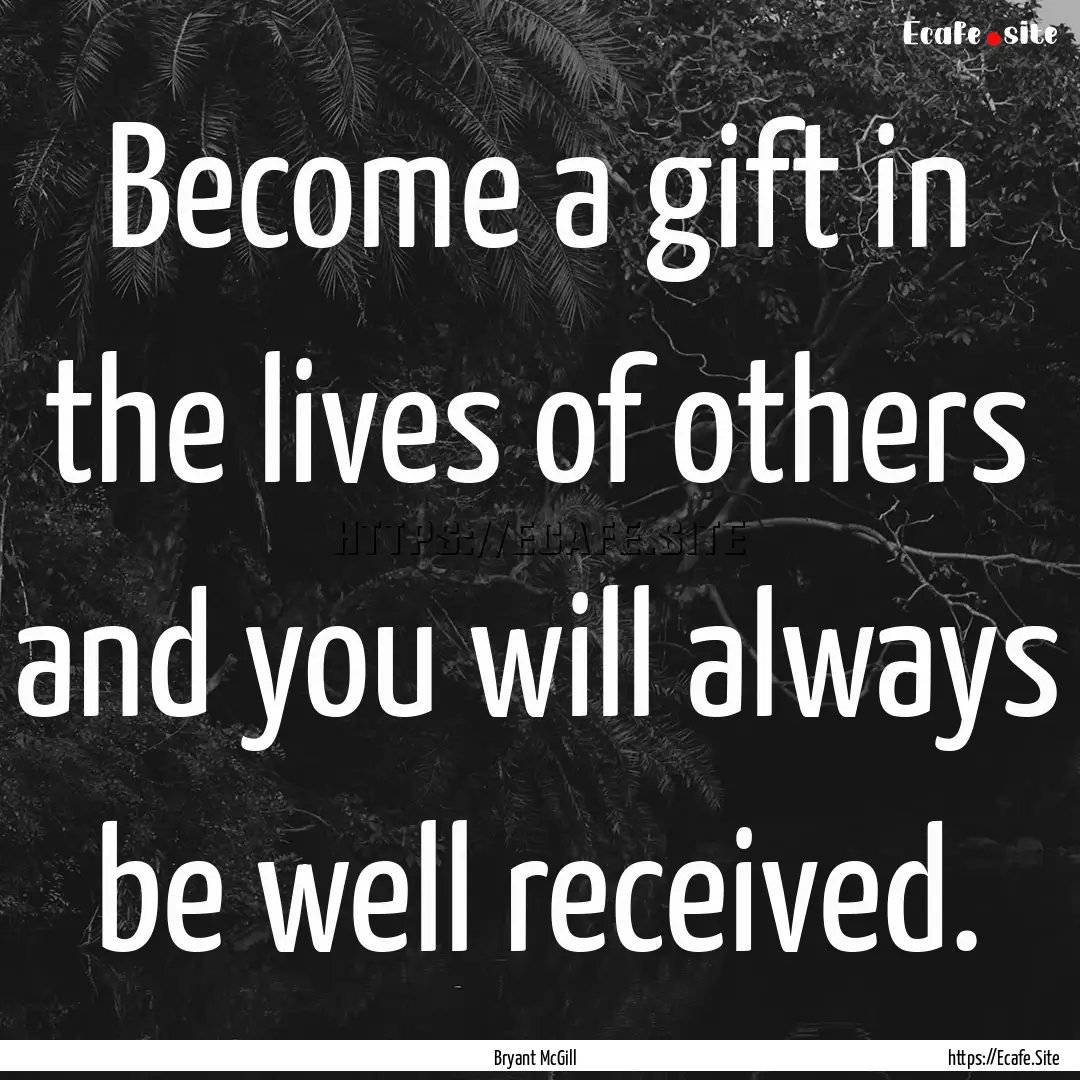 Become a gift in the lives of others and.... : Quote by Bryant McGill