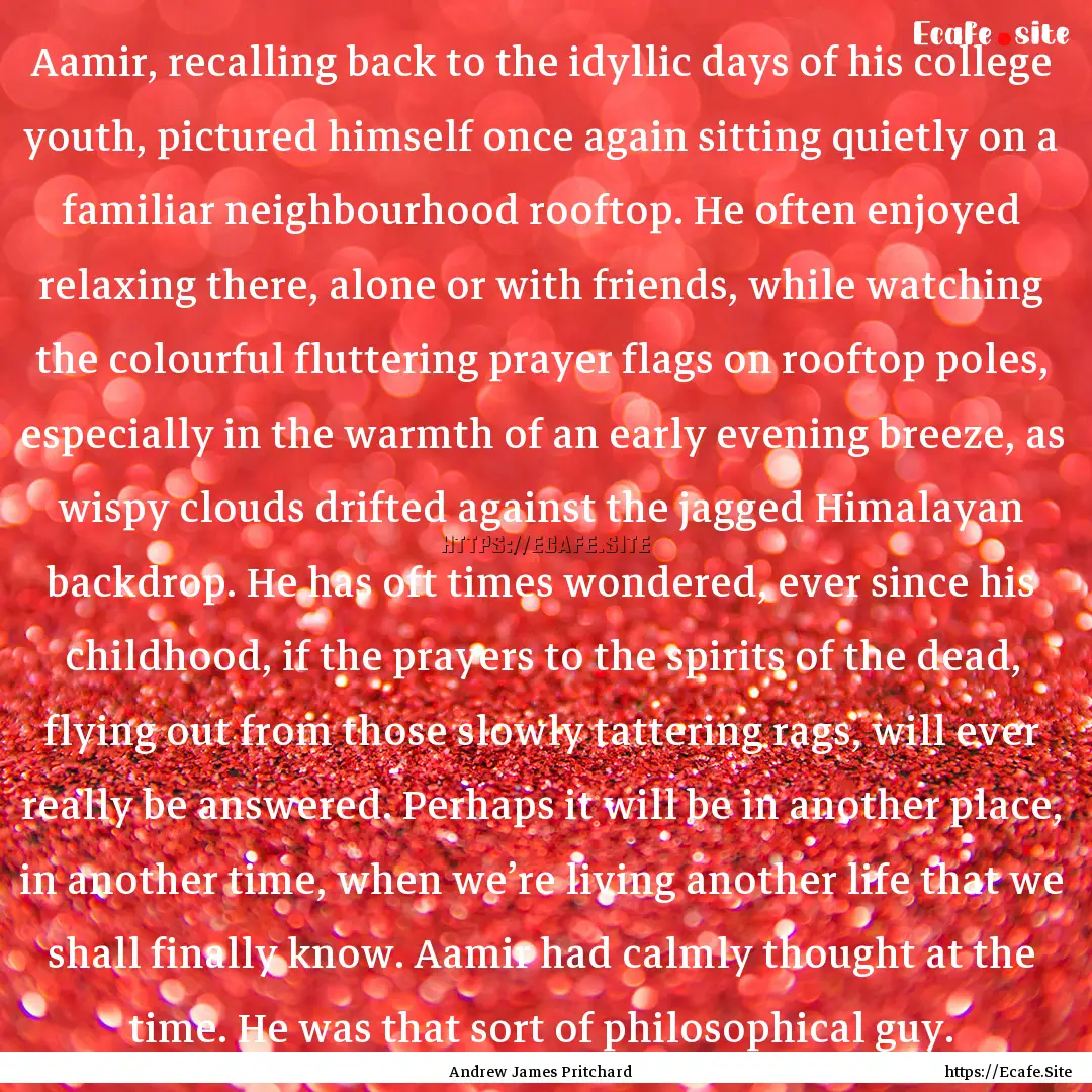 Aamir, recalling back to the idyllic days.... : Quote by Andrew James Pritchard