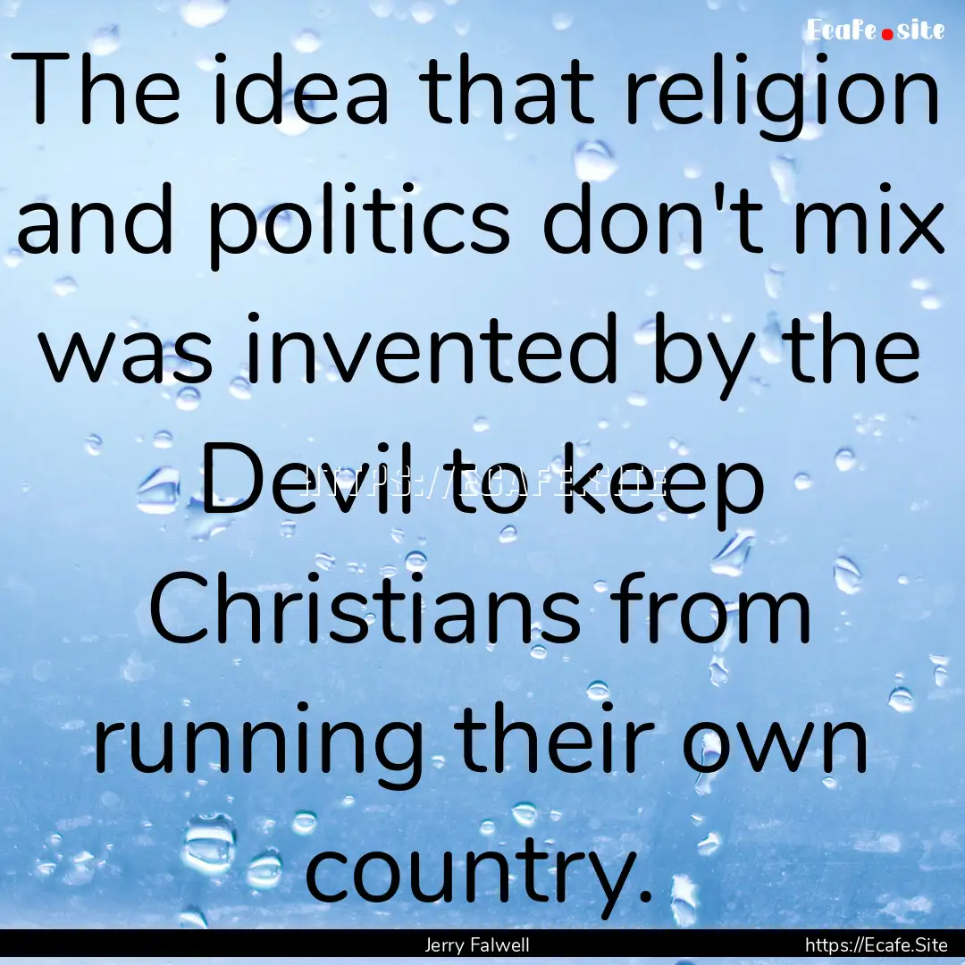 The idea that religion and politics don't.... : Quote by Jerry Falwell