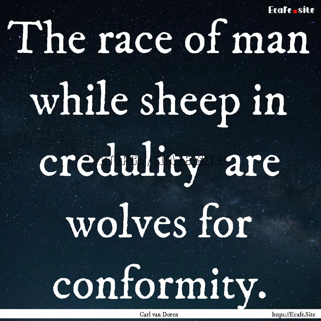 The race of man while sheep in credulity.... : Quote by Carl van Doren