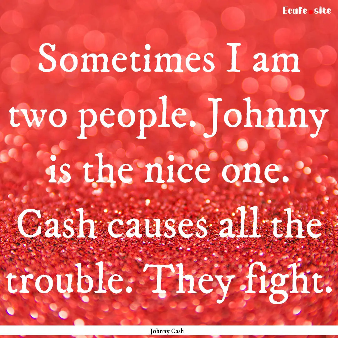 Sometimes I am two people. Johnny is the.... : Quote by Johnny Cash