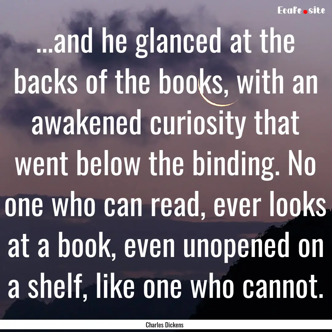 ...and he glanced at the backs of the books,.... : Quote by Charles Dickens