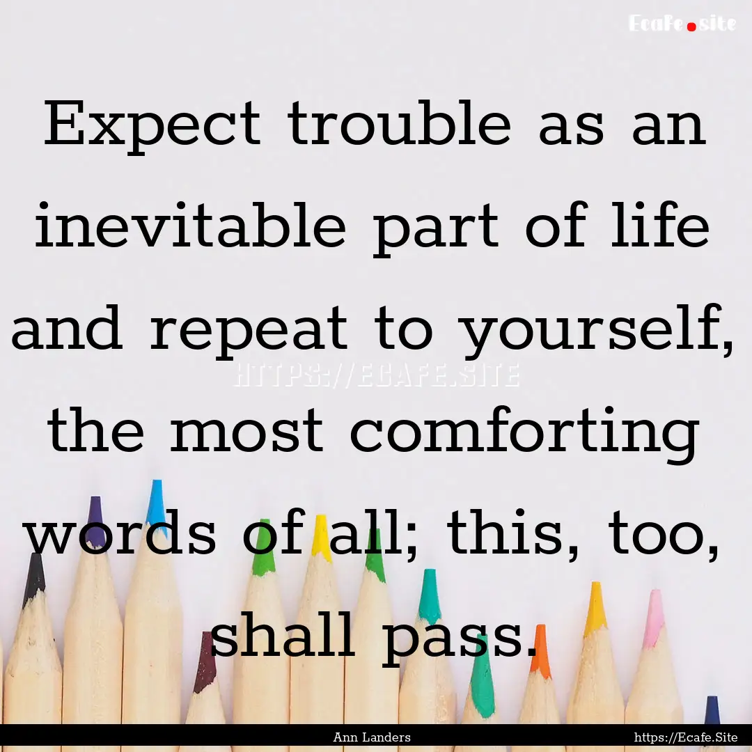 Expect trouble as an inevitable part of life.... : Quote by Ann Landers