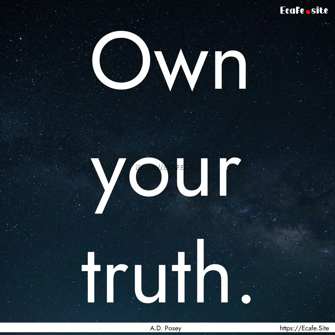 Own your truth. : Quote by A.D. Posey