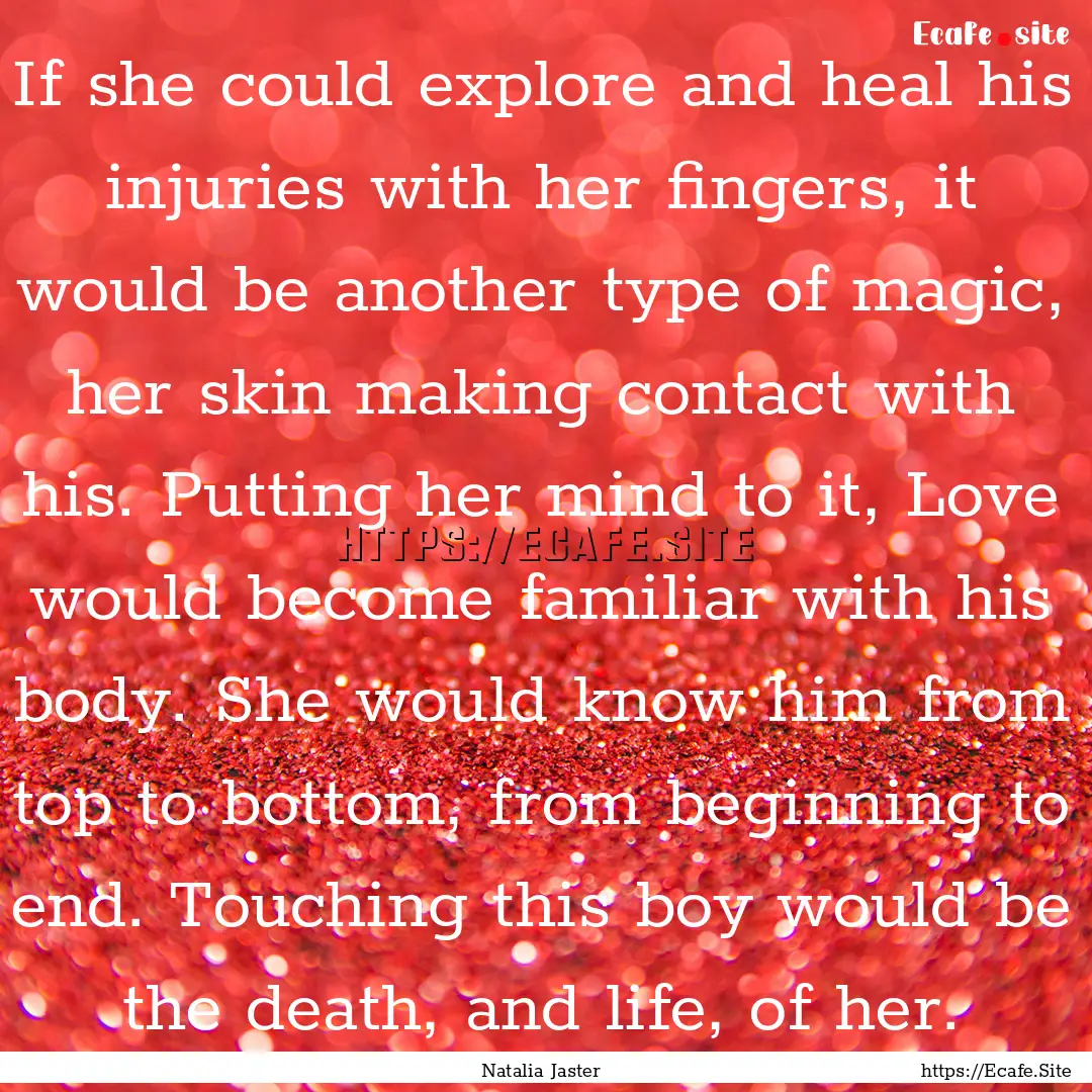 If she could explore and heal his injuries.... : Quote by Natalia Jaster