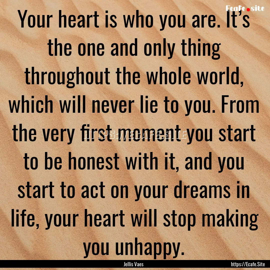 Your heart is who you are. It’s the one.... : Quote by Jellis Vaes