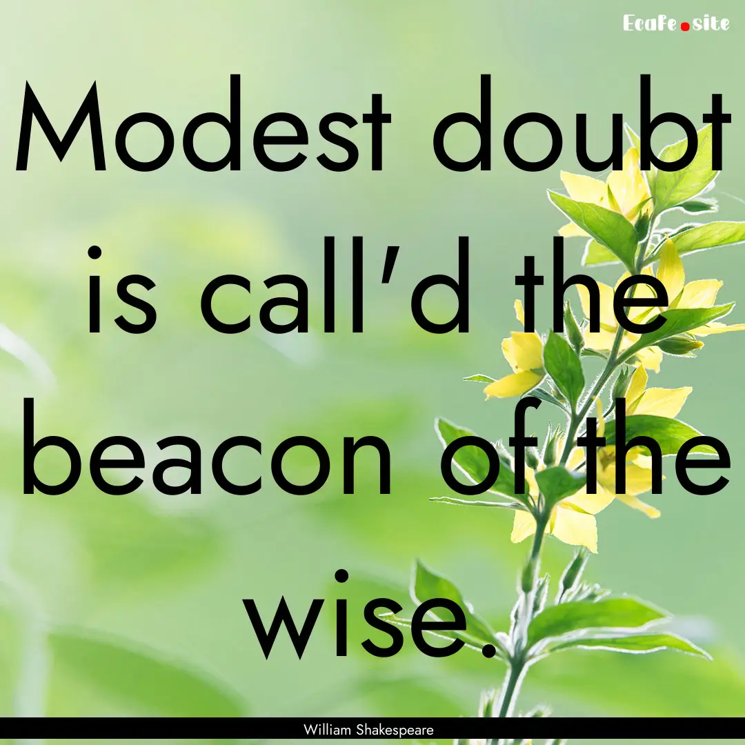 Modest doubt is call'd the beacon of the.... : Quote by William Shakespeare