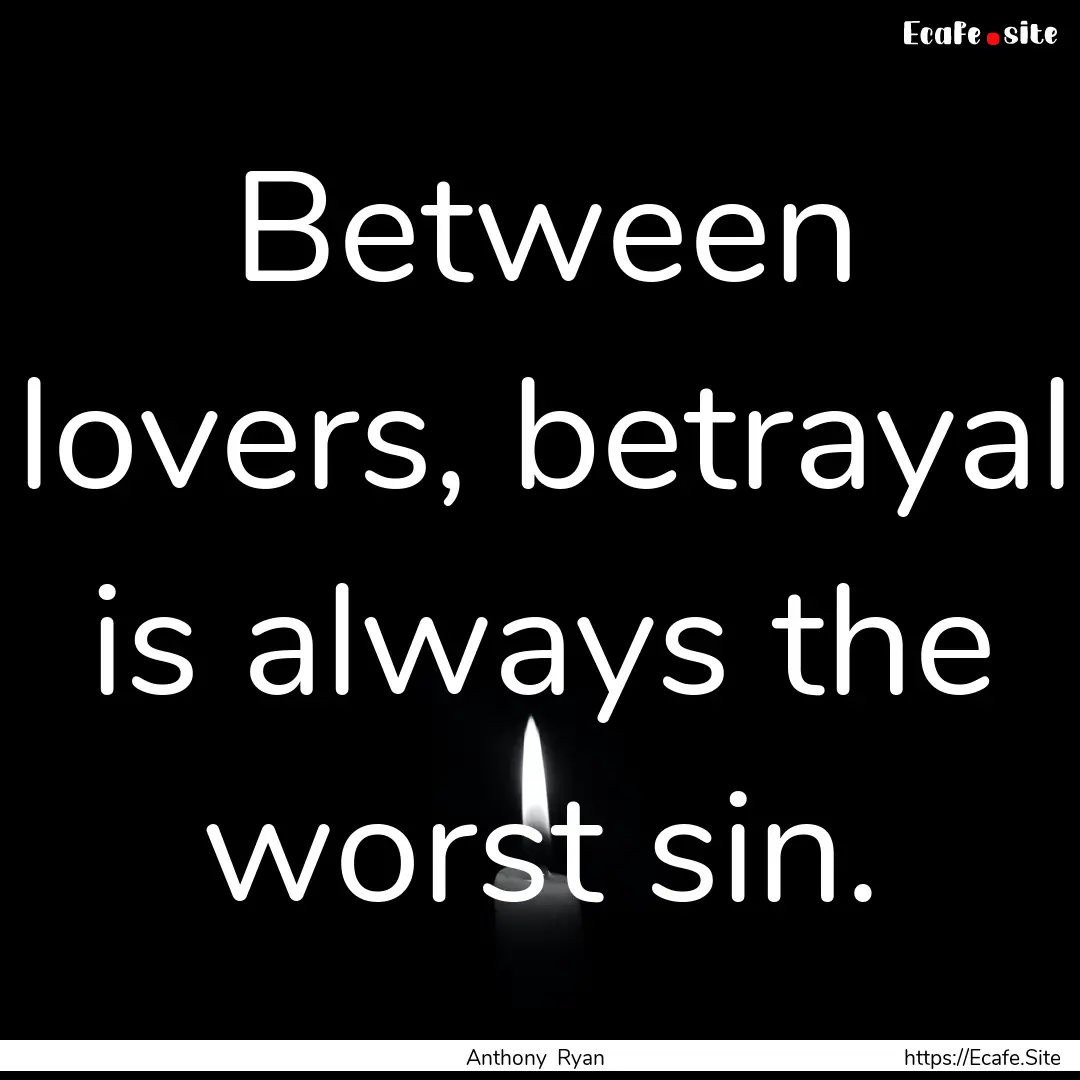 Between lovers, betrayal is always the worst.... : Quote by Anthony Ryan