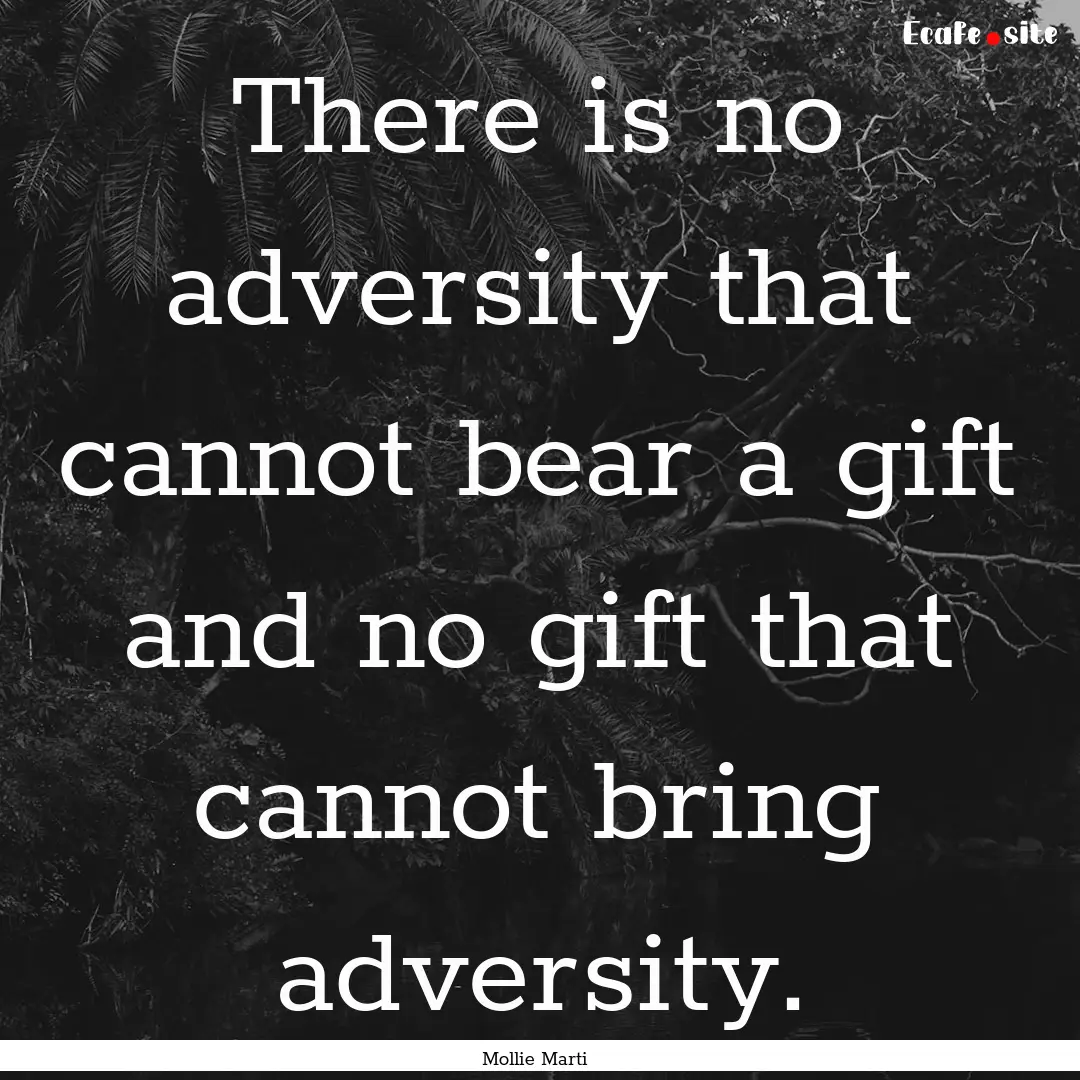 There is no adversity that cannot bear a.... : Quote by Mollie Marti