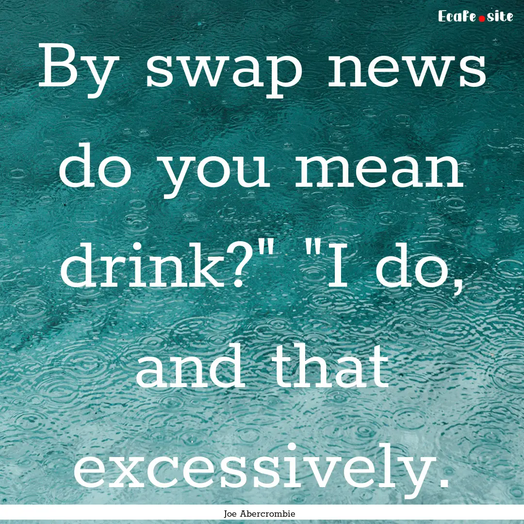 By swap news do you mean drink?