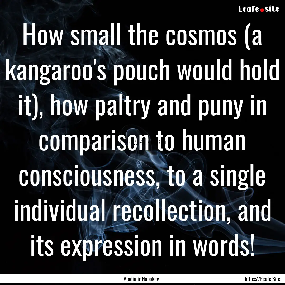 How small the cosmos (a kangaroo's pouch.... : Quote by Vladimir Nabokov