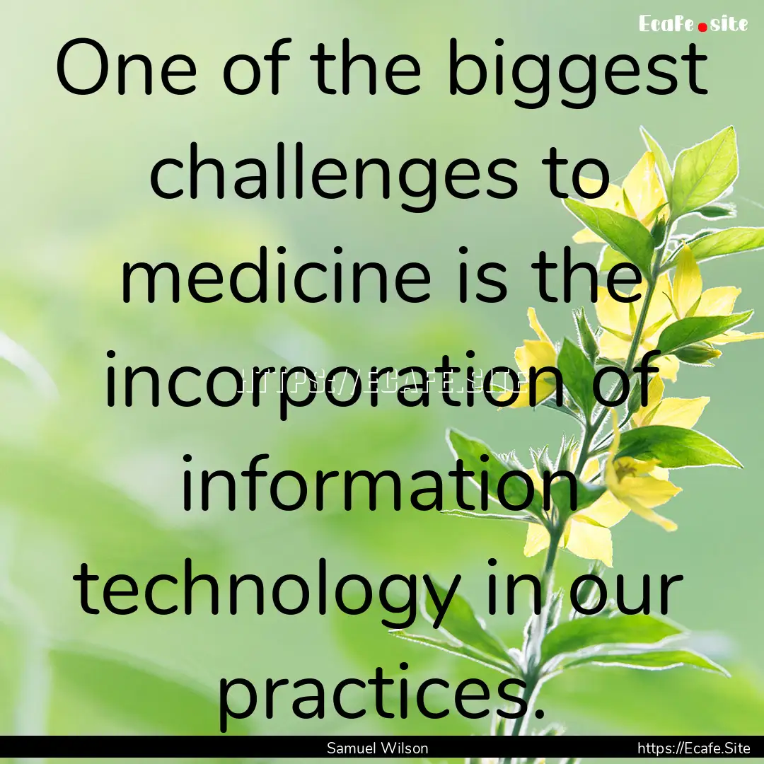 One of the biggest challenges to medicine.... : Quote by Samuel Wilson