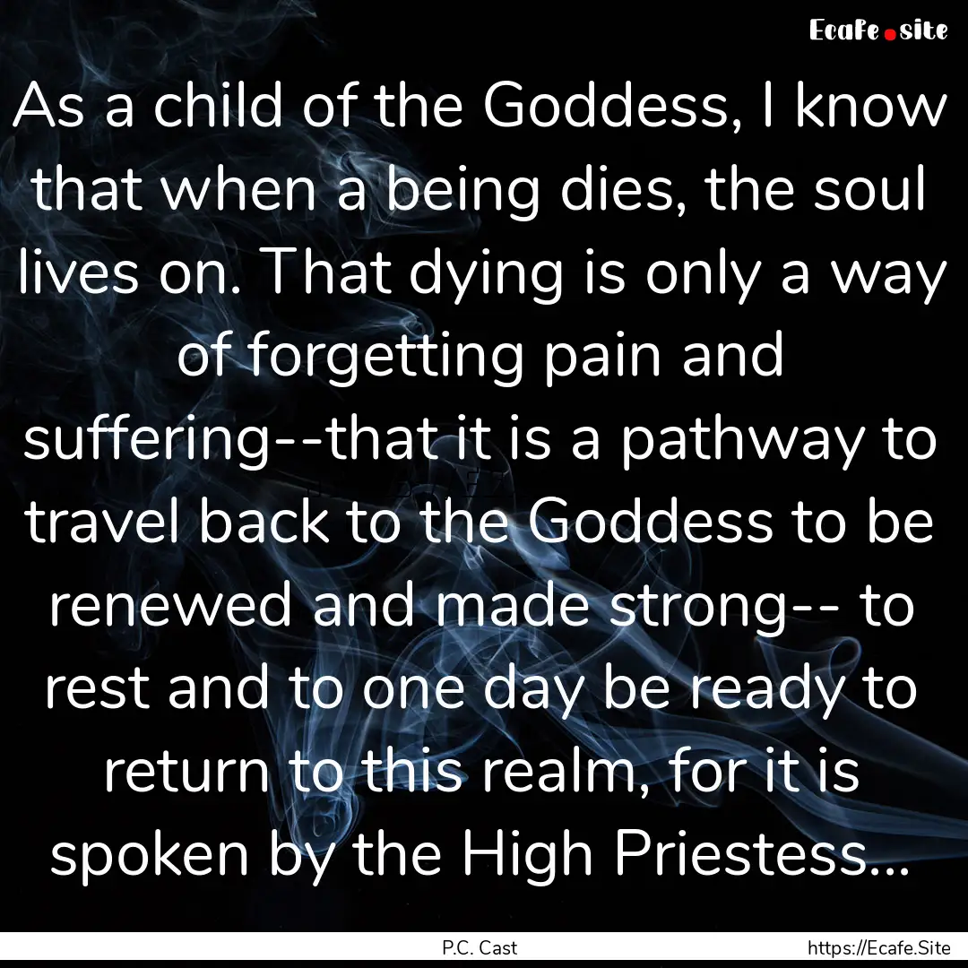 As a child of the Goddess, I know that when.... : Quote by P.C. Cast