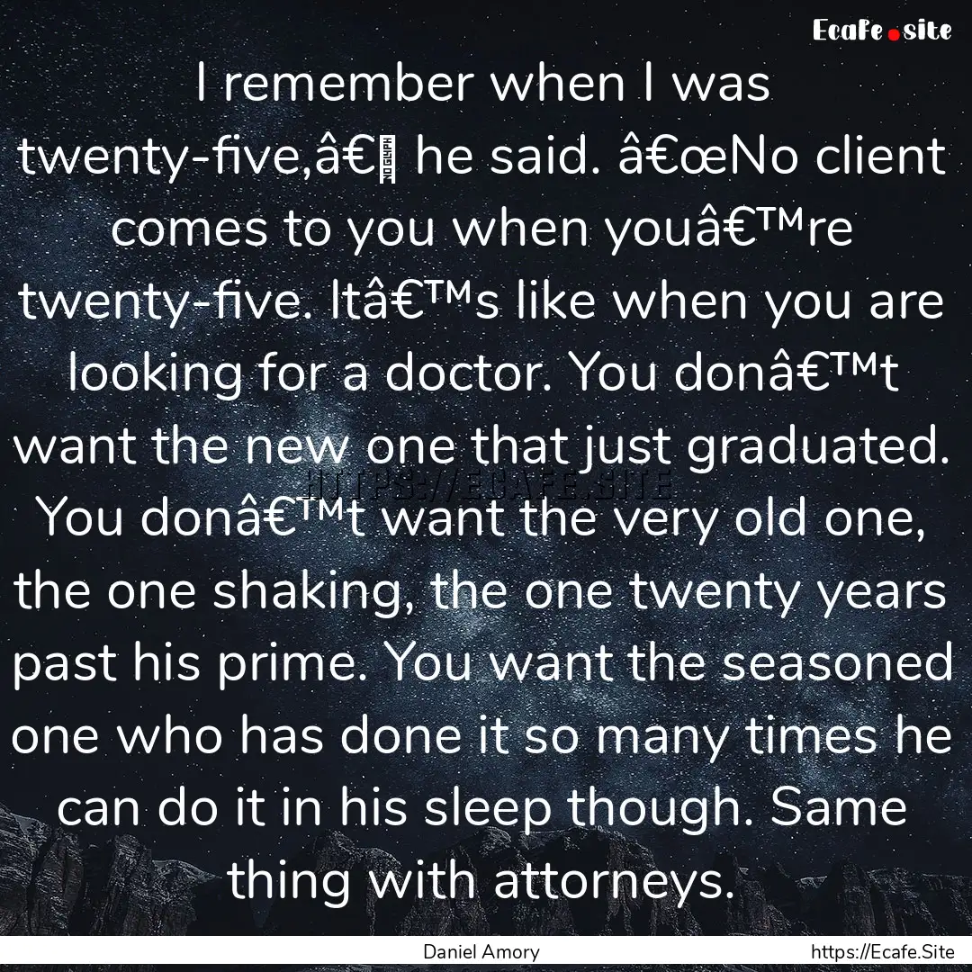 I remember when I was twenty-five,â€�.... : Quote by Daniel Amory