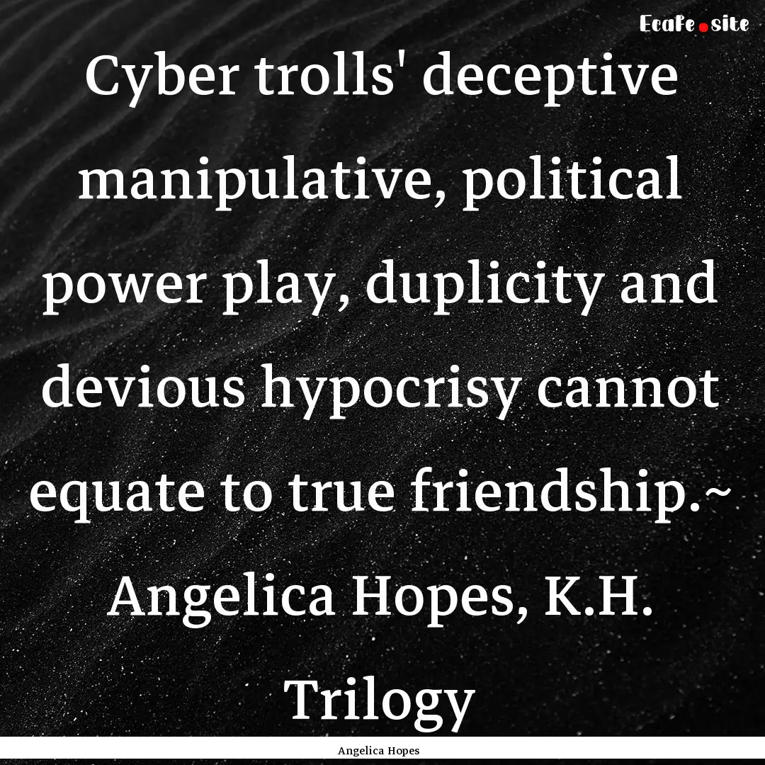 Cyber trolls' deceptive manipulative, political.... : Quote by Angelica Hopes