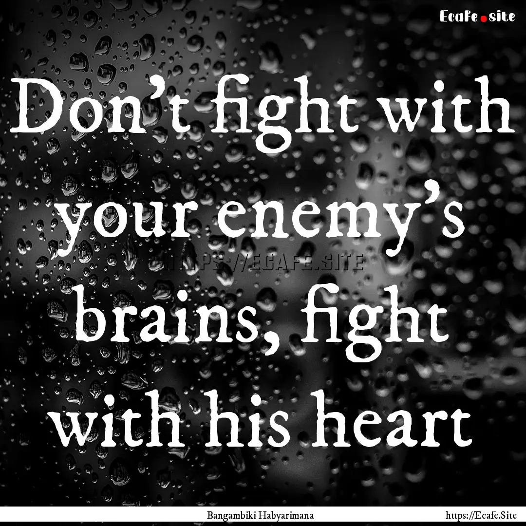 Don’t fight with your enemy’s brains,.... : Quote by Bangambiki Habyarimana