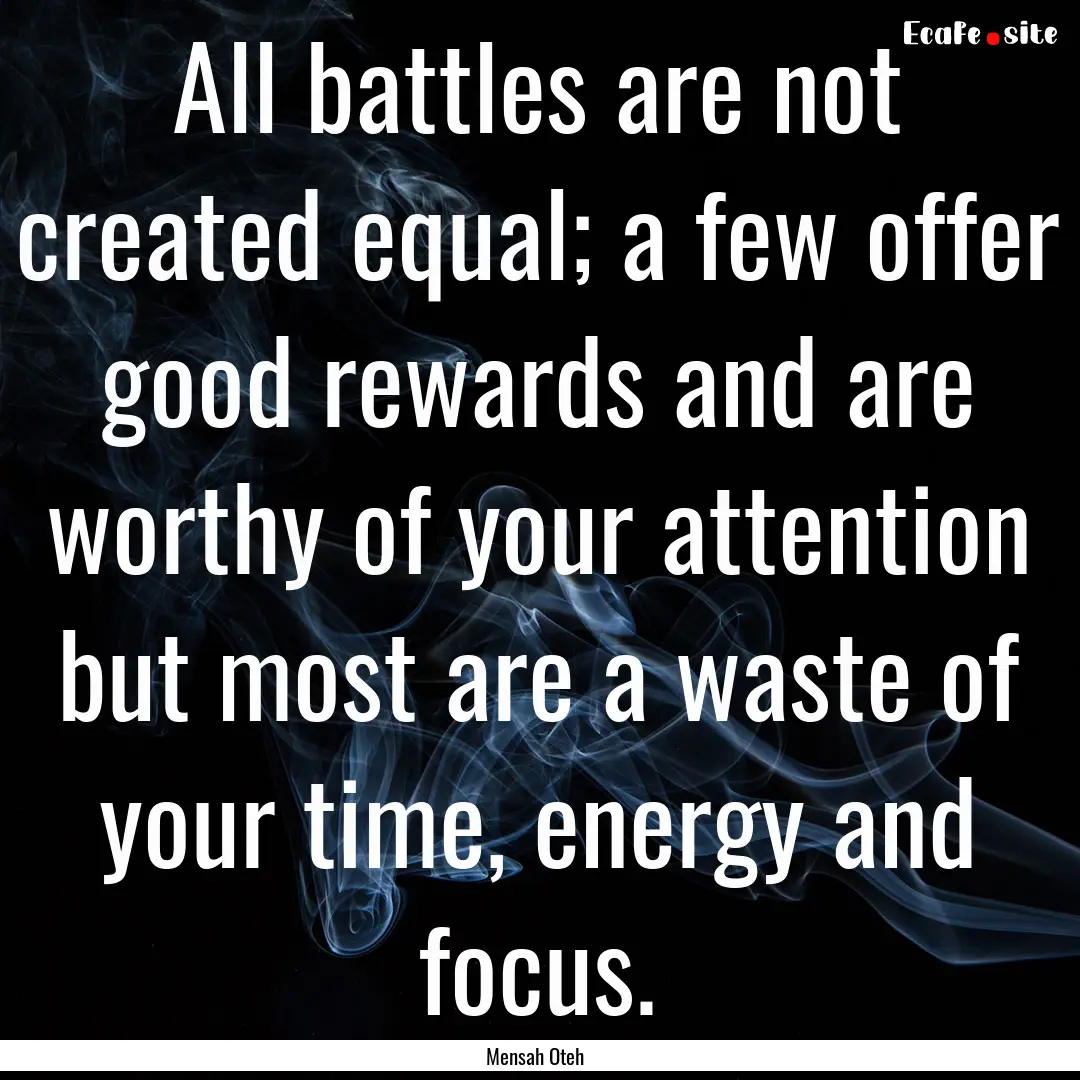 All battles are not created equal; a few.... : Quote by Mensah Oteh