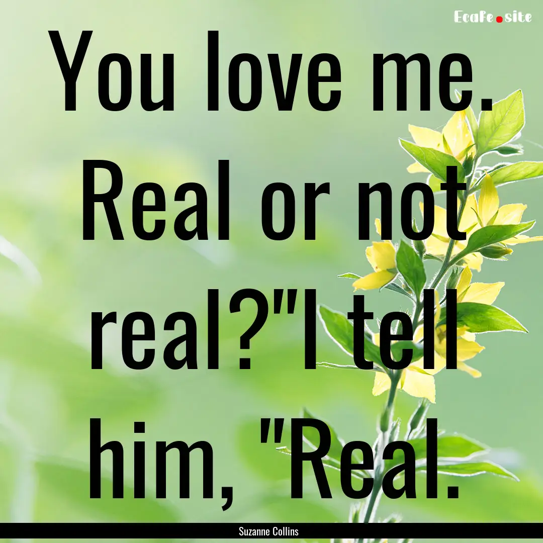 You love me. Real or not real?