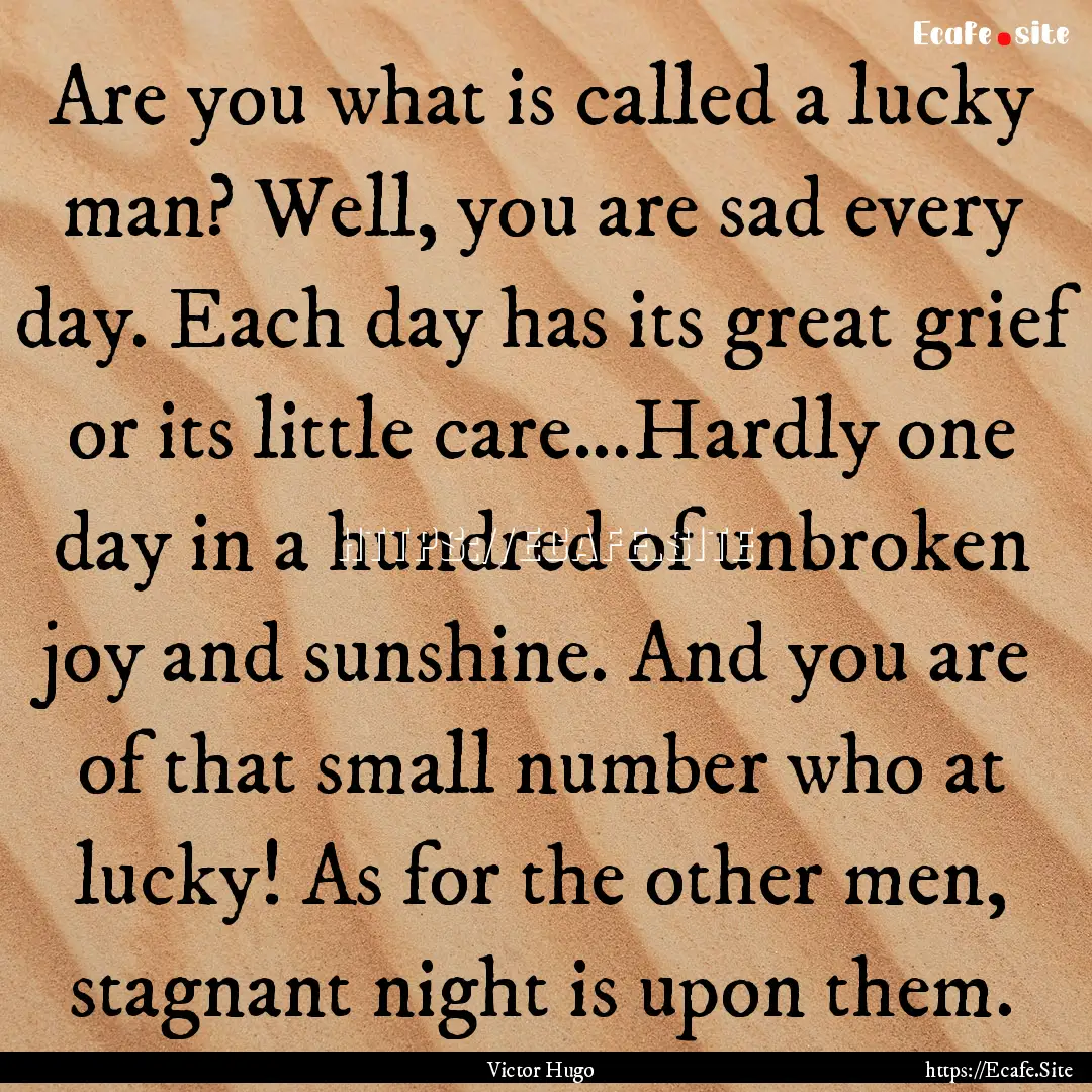 Are you what is called a lucky man? Well,.... : Quote by Victor Hugo