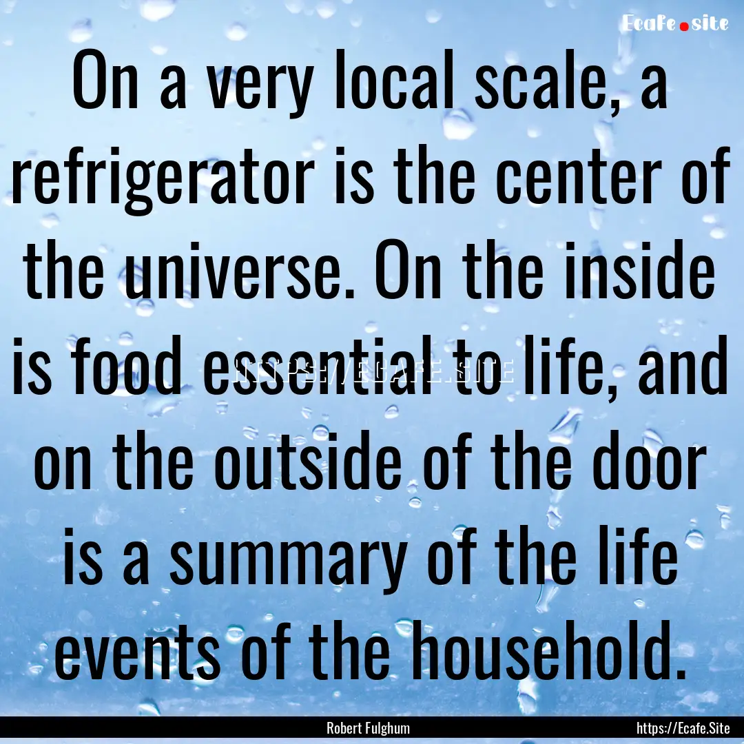 On a very local scale, a refrigerator is.... : Quote by Robert Fulghum