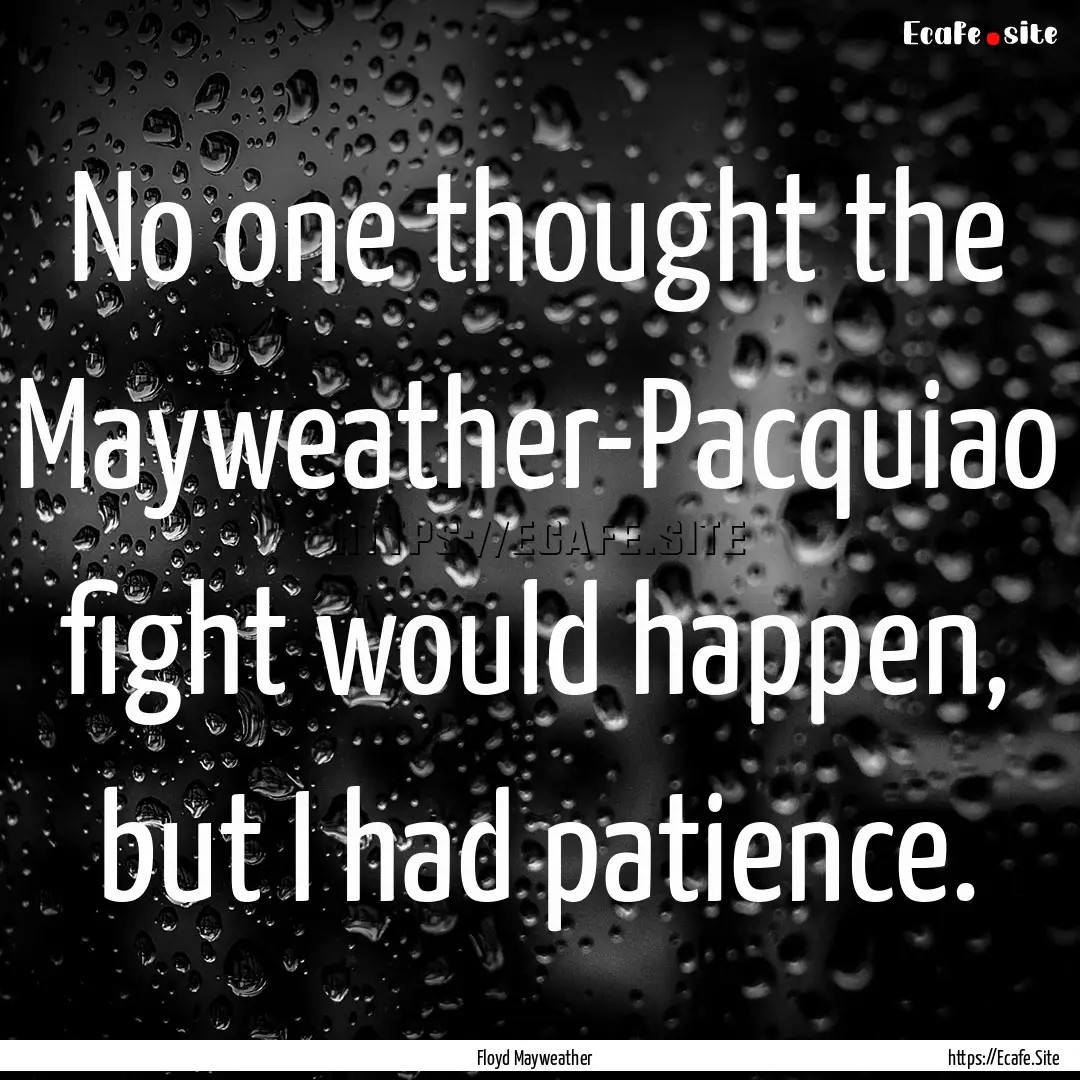 No one thought the Mayweather-Pacquiao fight.... : Quote by Floyd Mayweather