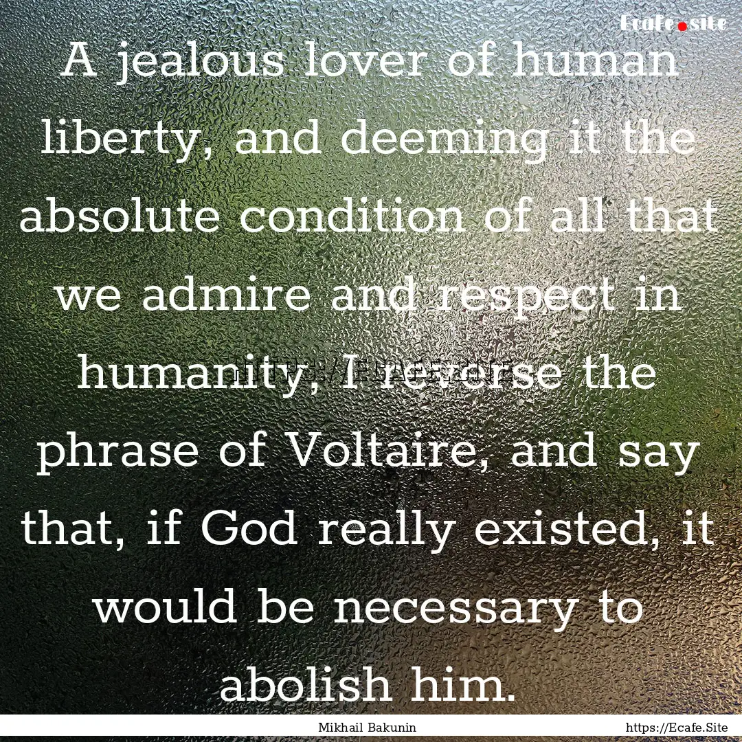 A jealous lover of human liberty, and deeming.... : Quote by Mikhail Bakunin