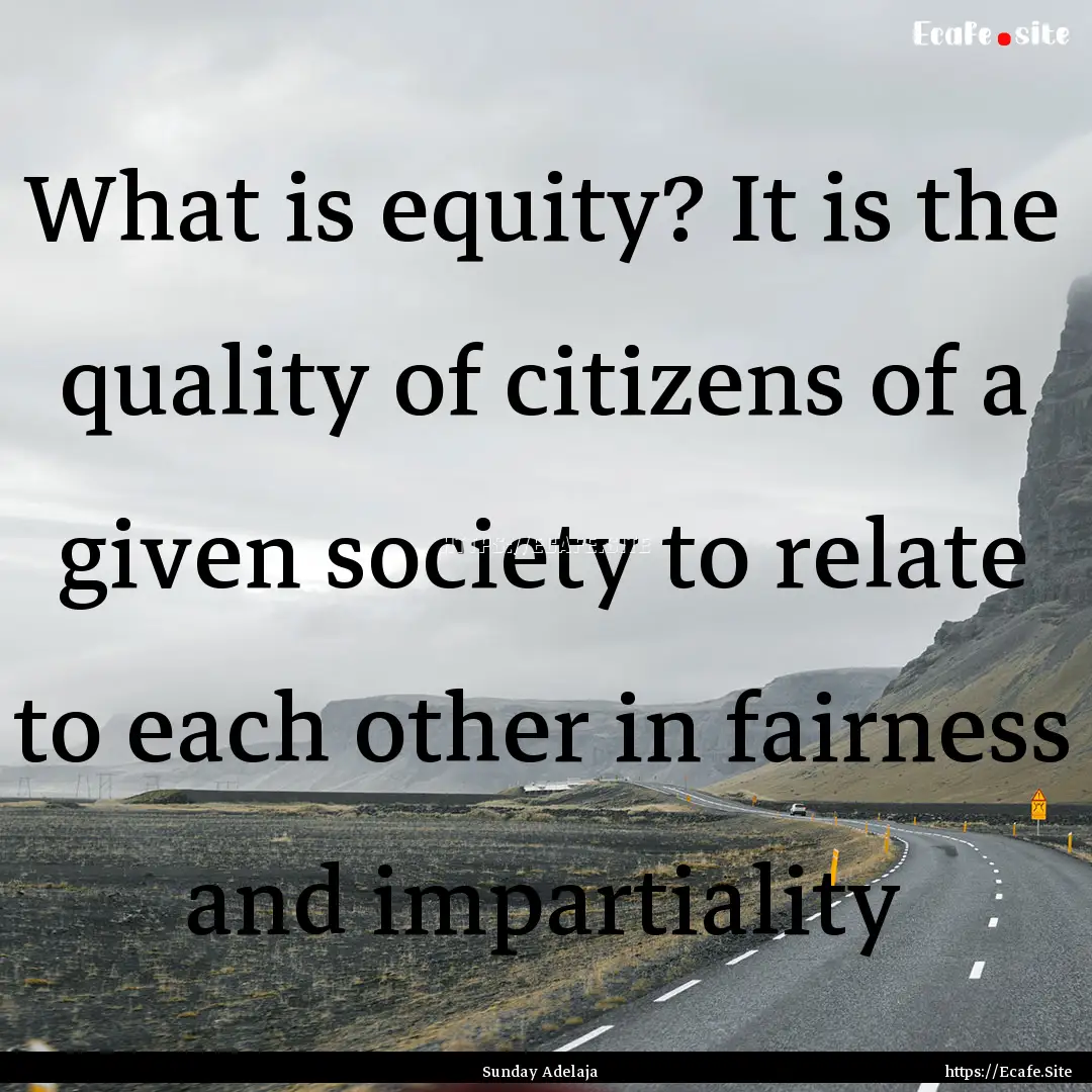 What is equity? It is the quality of citizens.... : Quote by Sunday Adelaja