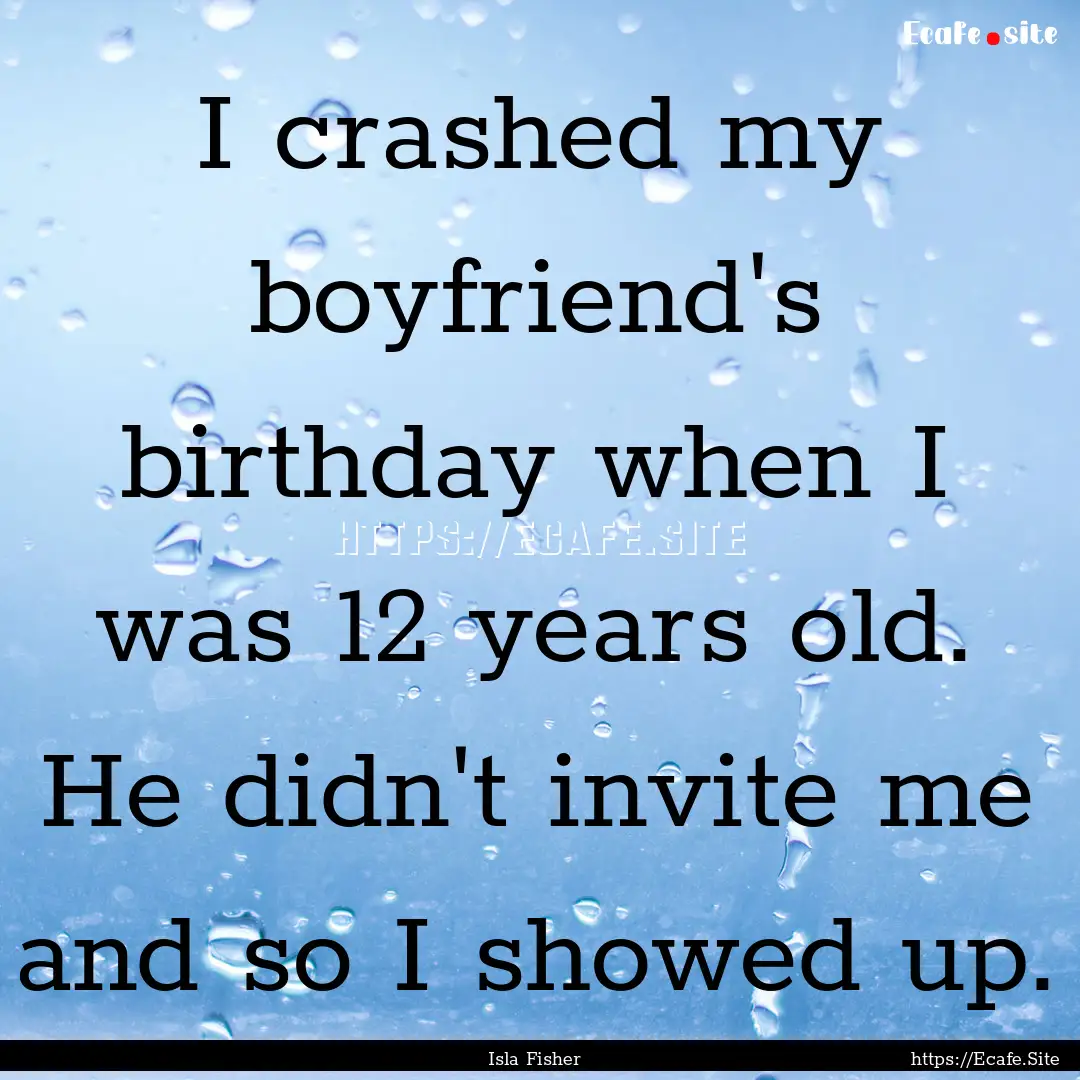 I crashed my boyfriend's birthday when I.... : Quote by Isla Fisher