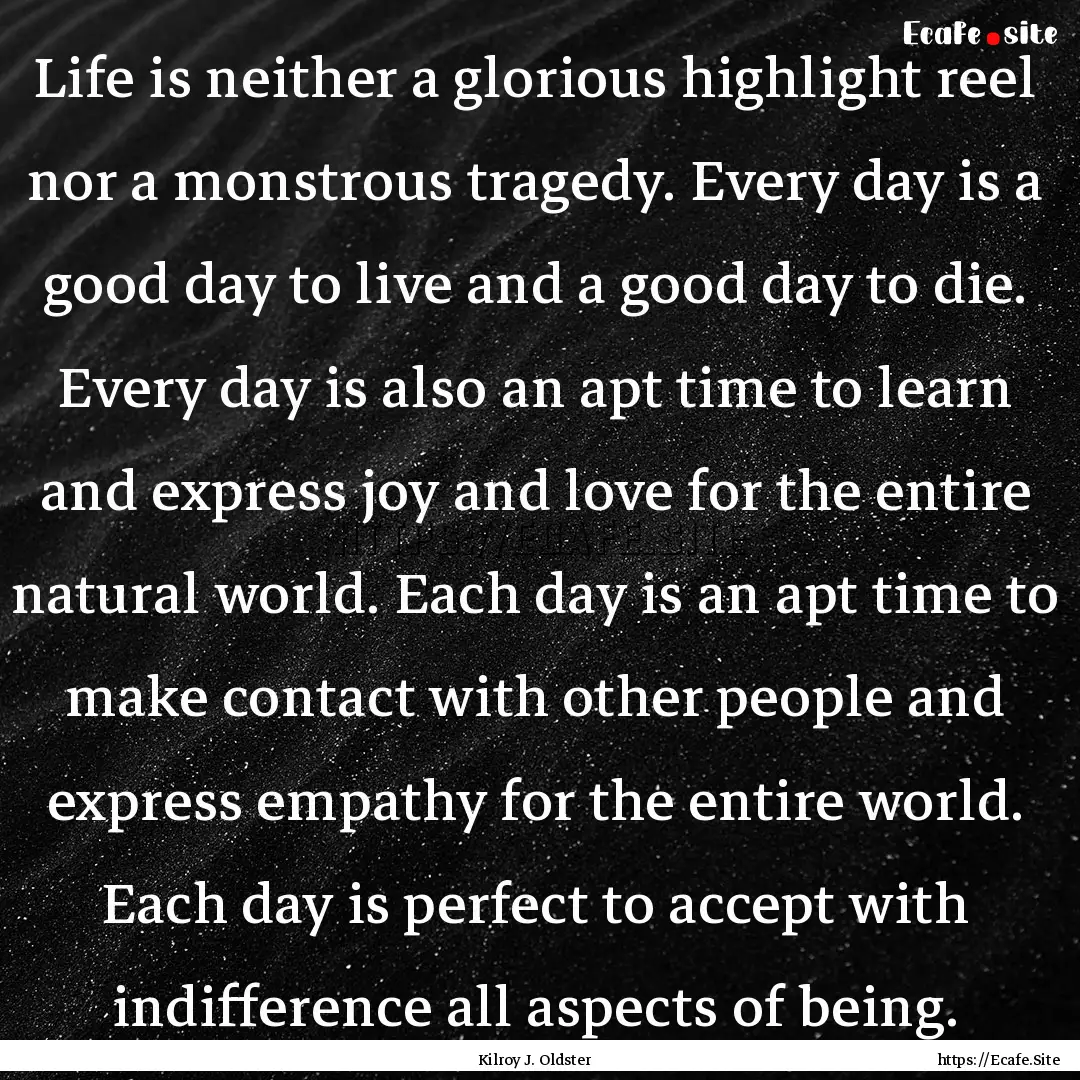 Life is neither a glorious highlight reel.... : Quote by Kilroy J. Oldster